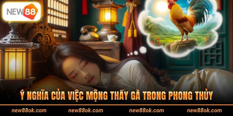 Ý nghĩa của việc mộng thấy gà trong phong thủy